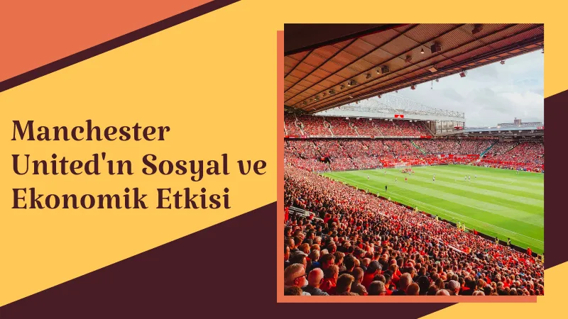 Manchester United'ın Sosyal ve Ekonomik Etkisi