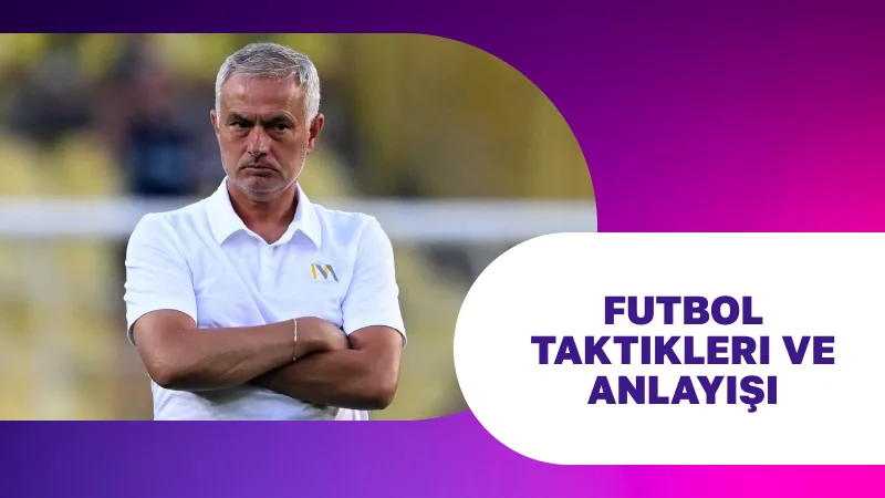 José Mourinho’nun Futbol Taktikleri ve Anlayışı