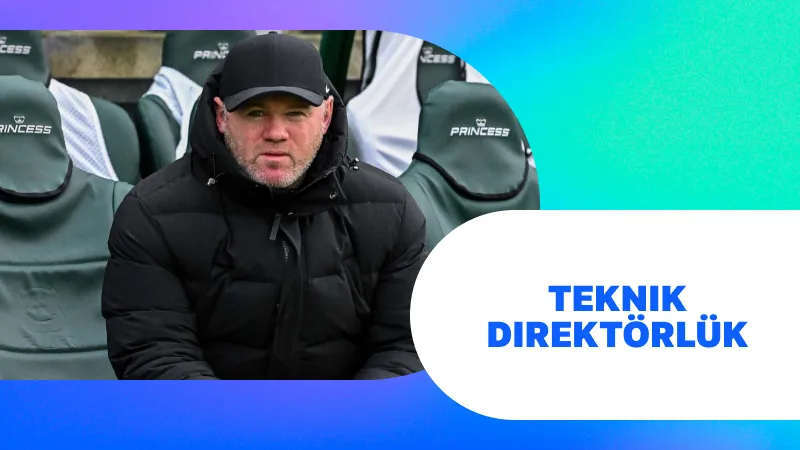 Wayne Rooney Sonrası Kariyer: Teknik Direktörlük