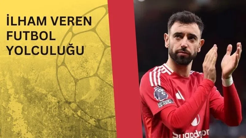 Bruno Fernandes’in İlham Veren Futbol Yolculuğu